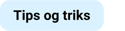 Tips og triks